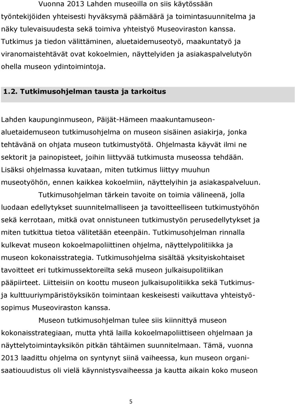 Tutkimusohjelman tausta ja tarkoitus Lahden kaupunginmuseon, Päijät-Hämeen maakuntamuseonaluetaidemuseon tutkimusohjelma on museon sisäinen asiakirja, jonka tehtävänä on ohjata museon tutkimustyötä.