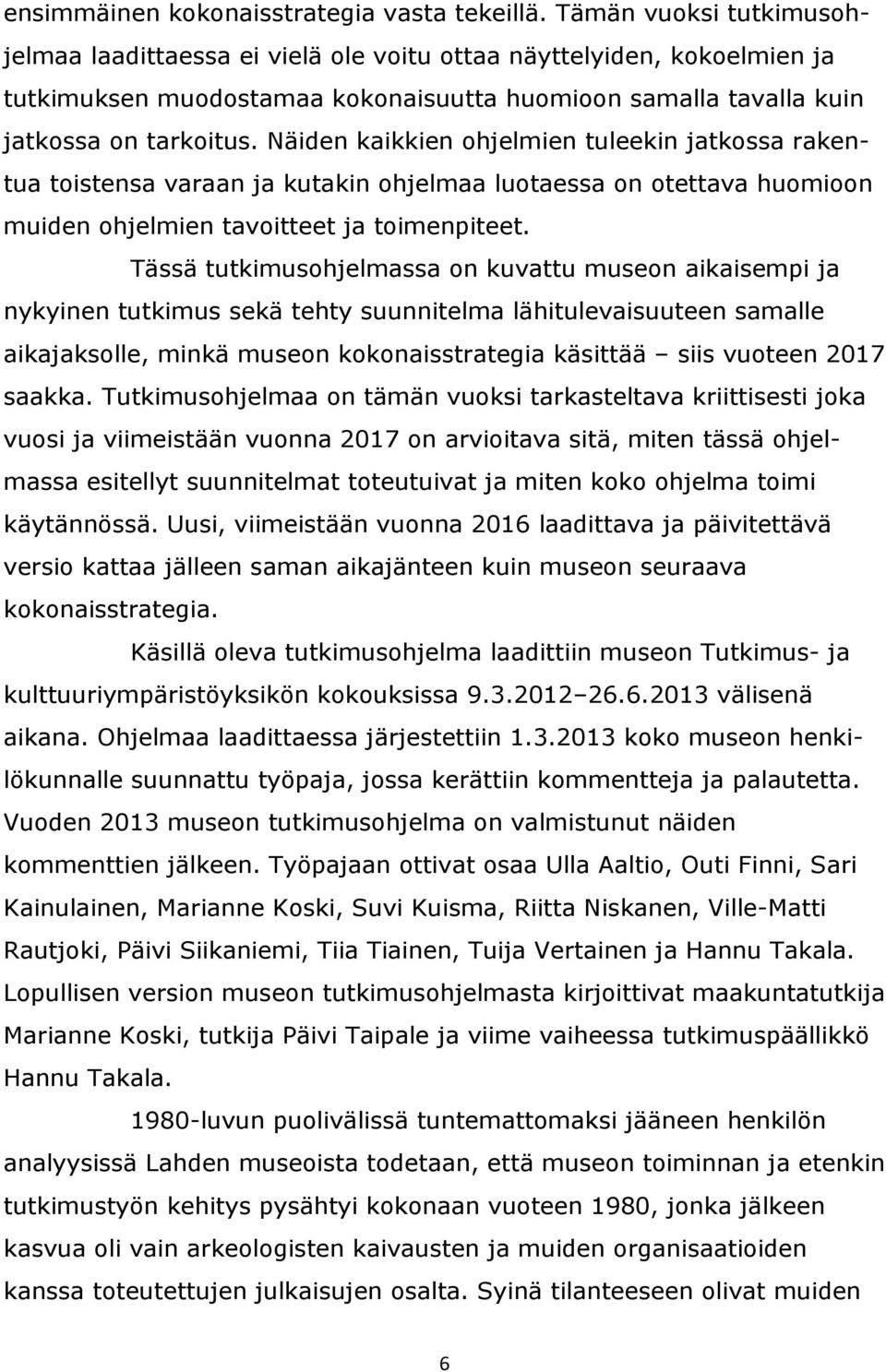 Näiden kaikkien ohjelmien tuleekin jatkossa rakentua toistensa varaan ja kutakin ohjelmaa luotaessa on otettava huomioon muiden ohjelmien tavoitteet ja toimenpiteet.