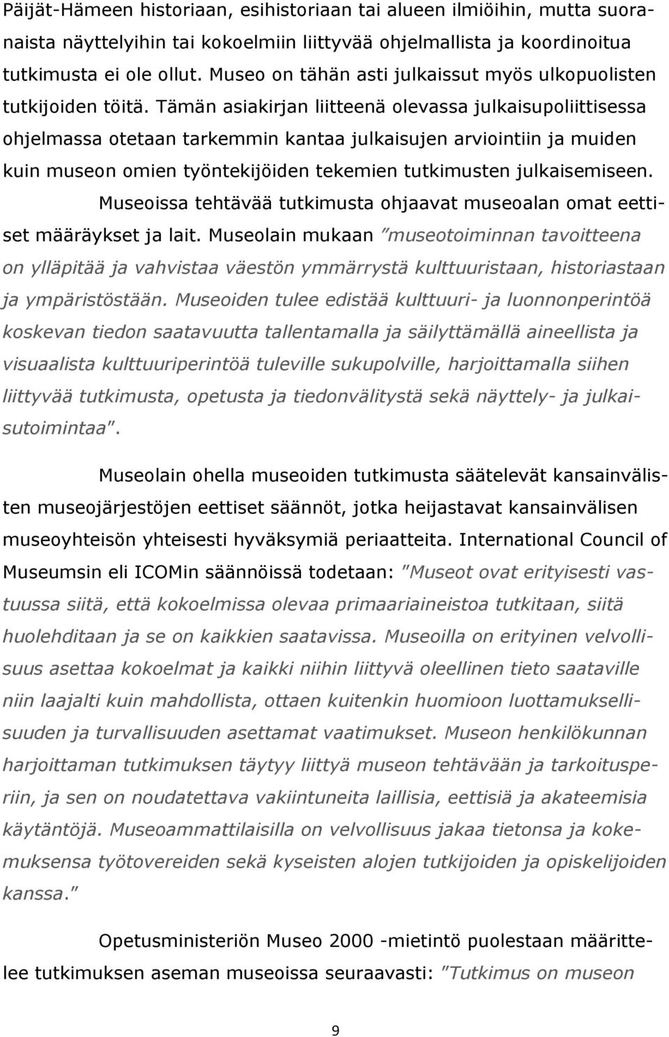 Tämän asiakirjan liitteenä olevassa julkaisupoliittisessa ohjelmassa otetaan tarkemmin kantaa julkaisujen arviointiin ja muiden kuin museon omien työntekijöiden tekemien tutkimusten julkaisemiseen.