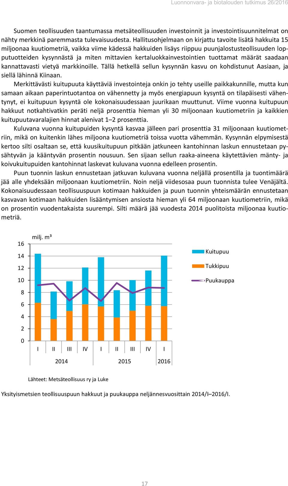 kertaluokkainvestointien tuottamat määrät saadaan kannattavasti vietyä markkinoille. Tällä hetkellä sellun kysynnän kasvu on kohdistunut Aasiaan, ja siellä lähinnä Kiinaan.