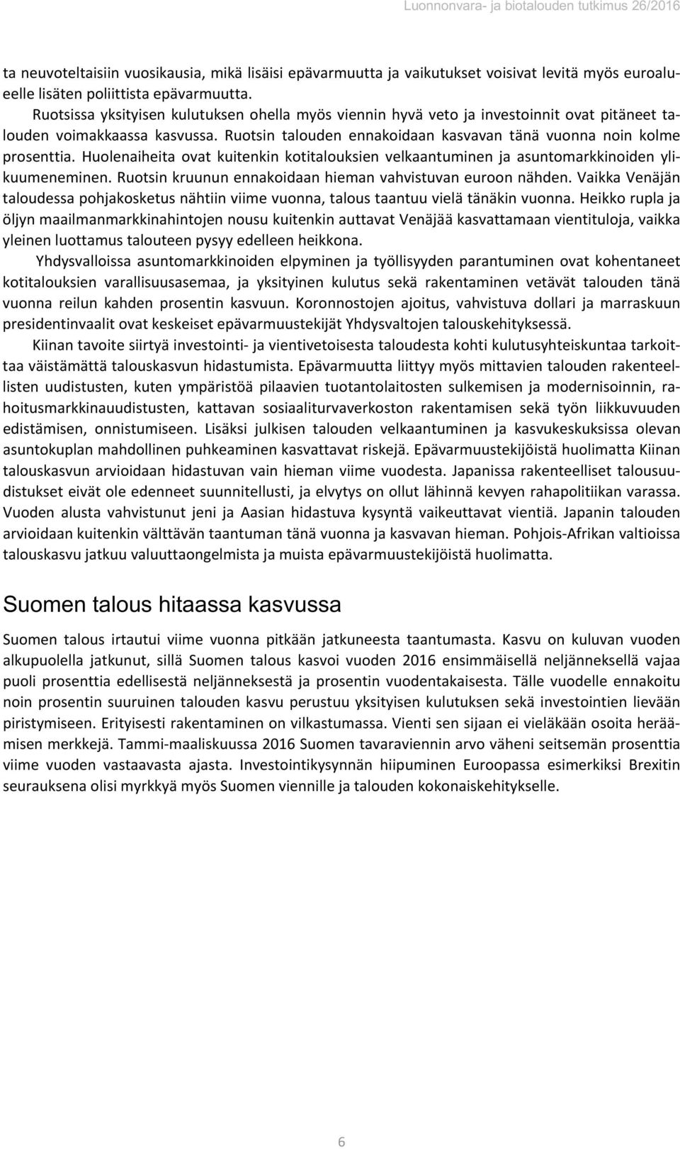 Huolenaiheita ovat kuitenkin kotitalouksien velkaantuminen ja asuntomarkkinoiden ylikuumeneminen. Ruotsin kruunun ennakoidaan hieman vahvistuvan euroon nähden.
