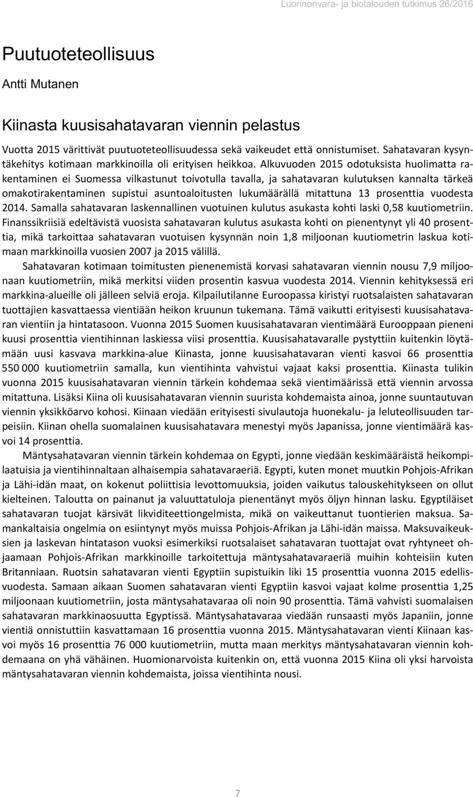 Alkuvuoden 215 odotuksista huolimatta rakentaminen ei Suomessa vilkastunut toivotulla tavalla, ja sahatavaran kulutuksen kannalta tärkeä omakotirakentaminen supistui asuntoaloitusten lukumäärällä