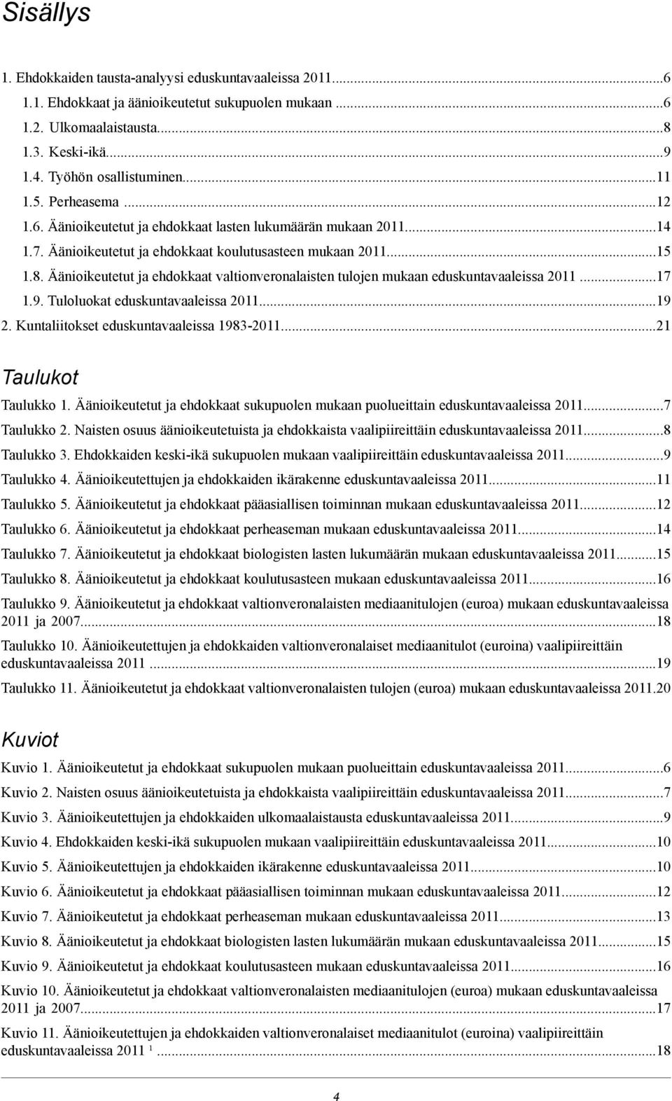 Äänioikeutetut ja ehdokkaat valtionveronalaisten tulojen mukaan eduskuntavaaleissa 2011...17 1.9. Tuloluokat eduskuntavaaleissa 2011...19 2. Kuntaliitokset eduskuntavaaleissa 1983-2011.