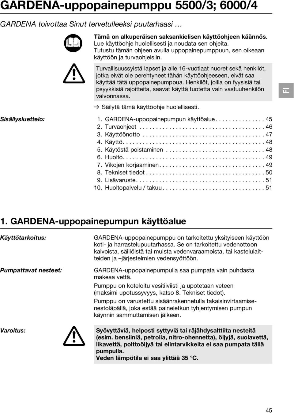 Turvallisuussyistä lapset ja alle 16-vuotiaat nuoret sekä henkilöt, jotka eivät ole perehtyneet tähän käyttöohjeeseen, eivät saa käyttää tätä uppopainepumppua.