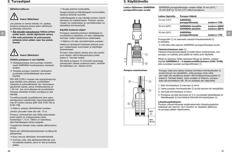 Viallista pumppua ei saa käyttää. v Vikatapauksessa anna pumppu ehdottomasti -huoltopalvelun tarkastettavaksi. v Tarkasta pumppu (varsinkin verkkojohto ja pistoke) silmämääräisesti aina ennen käyttöä.
