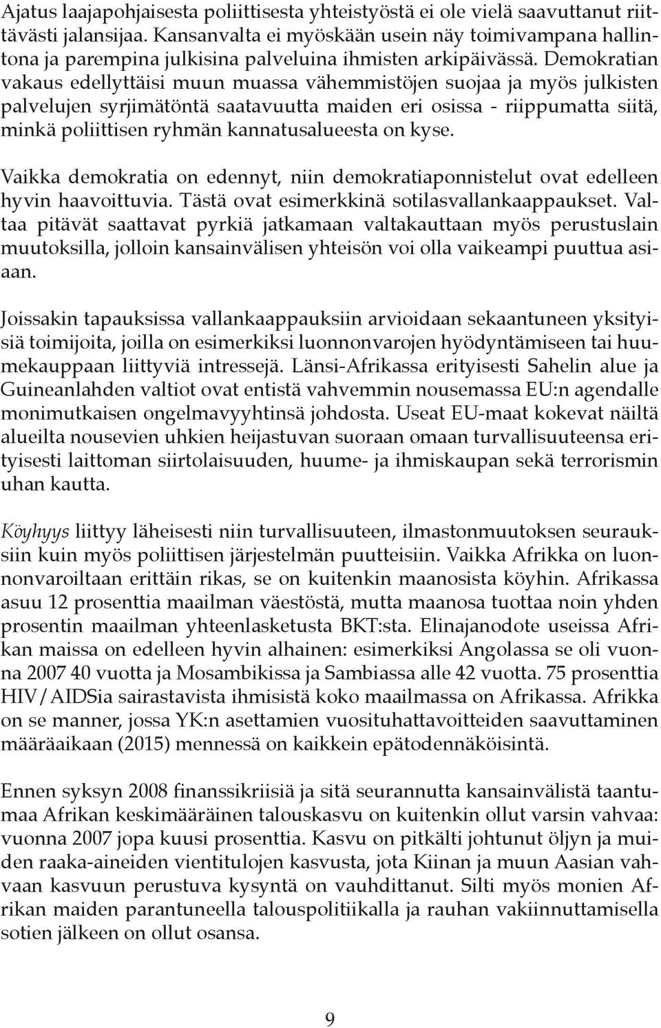 Demokratian vakaus edellyttäisi muun muassa vähemmistöjen suojaa ja myös julkisten palvelujen syrjimätöntä saatavuutta maiden eri osissa - riippumatta siitä, minkä poliittisen ryhmän kannatusalueesta