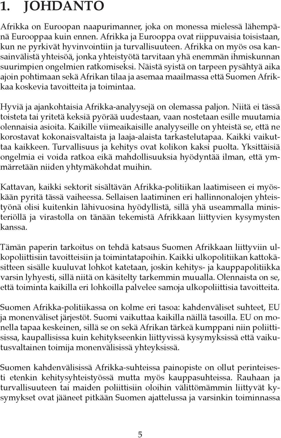 Afrikka on myös osa kansainvälistä yhteisöä, jonka yhteistyötä tarvitaan yhä enemmän ihmiskunnan suurimpien ongelmien ratkomiseksi.