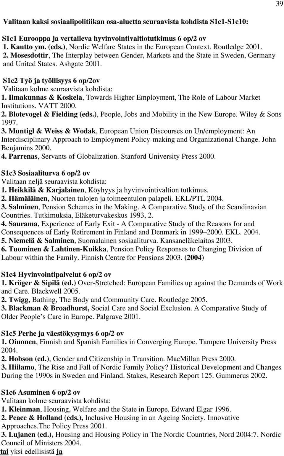 S1c2 Työ ja työllisyys 6 op/2ov Valitaan kolme seuraavista kohdista: 1. Ilmakunnas & Koskela, Towards Higher Employment, The Role of Labour Market Institutions. VATT 2000. 2. Blotevogel & Fielding (eds.