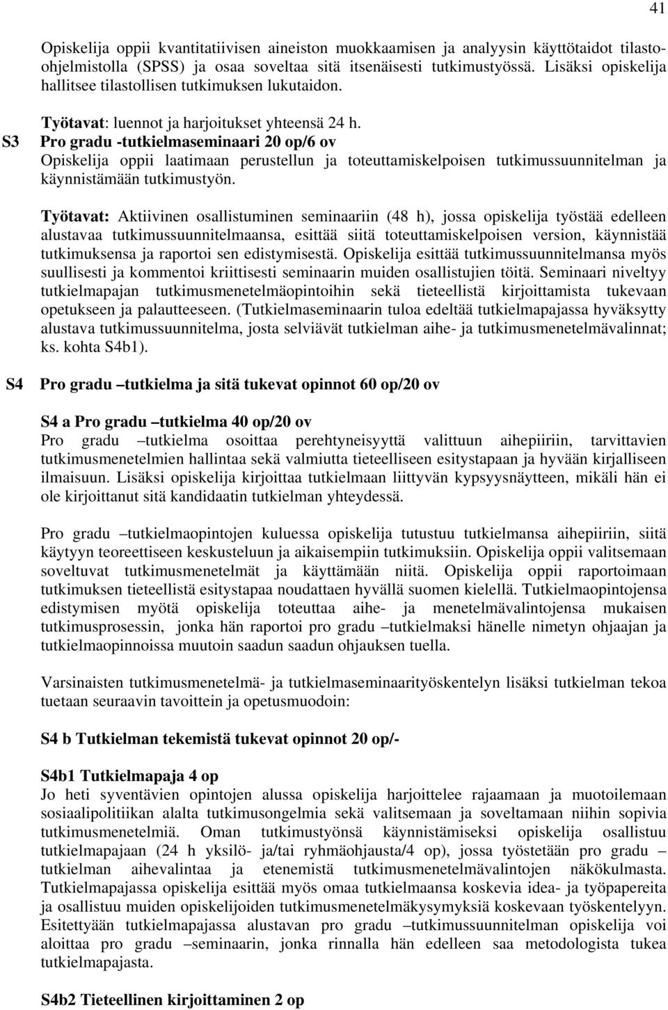 Pro gradu -tutkielmaseminaari 20 op/6 ov Opiskelija oppii laatimaan perustellun ja toteuttamiskelpoisen tutkimussuunnitelman ja käynnistämään tutkimustyön.