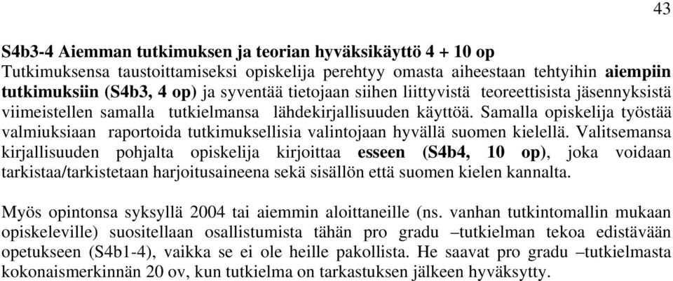 Samalla opiskelija työstää valmiuksiaan raportoida tutkimuksellisia valintojaan hyvällä suomen kielellä.