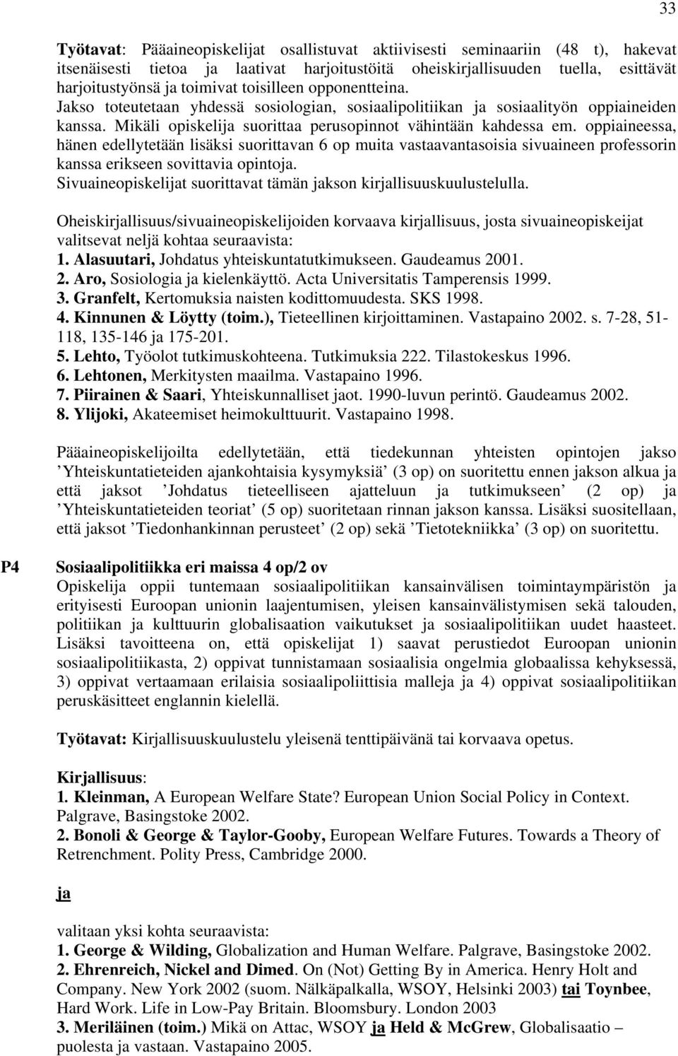 oppiaineessa, hänen edellytetään lisäksi suorittavan 6 op muita vastaavantasoisia sivuaineen professorin kanssa erikseen sovittavia opintoja.