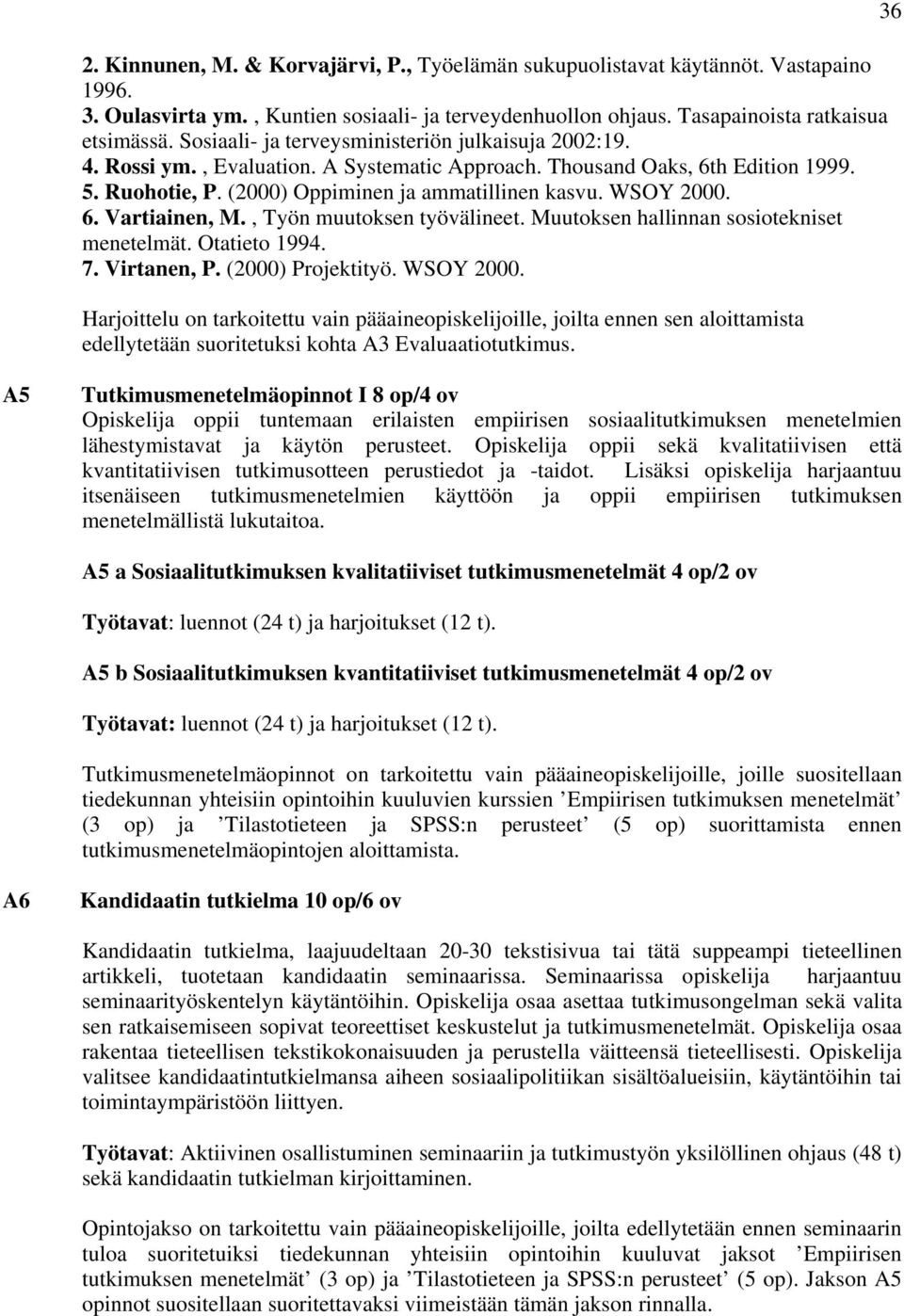 6. Vartiainen, M., Työn muutoksen työvälineet. Muutoksen hallinnan sosiotekniset menetelmät. Otatieto 1994. 7. Virtanen, P. (2000) Projektityö. WSOY 2000.