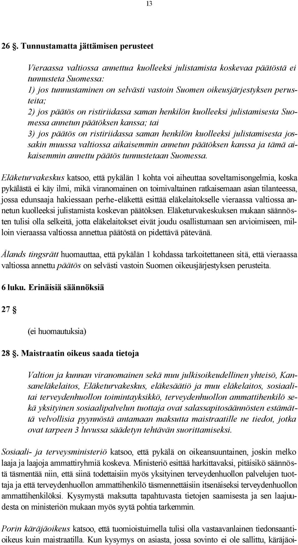 perusteita; 2) jos päätös on ristiriidassa saman henkilön kuolleeksi julistamisesta Suomessa annetun päätöksen kanssa; tai 3) jos päätös on ristiriidassa saman henkilön kuolleeksi julistamisesta