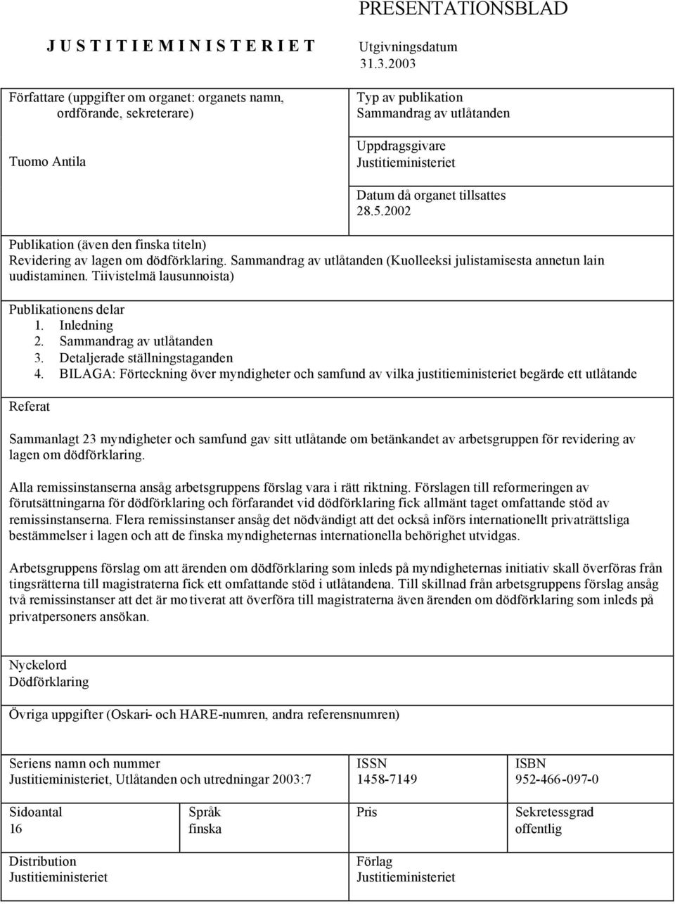 Sammandrag av utlåtanden (Kuolleeksi julistamisesta annetun lain uudistaminen. Tiivistelmä lausunnoista) Publikationens delar 1. Inledning 2. Sammandrag av utlåtanden 3.