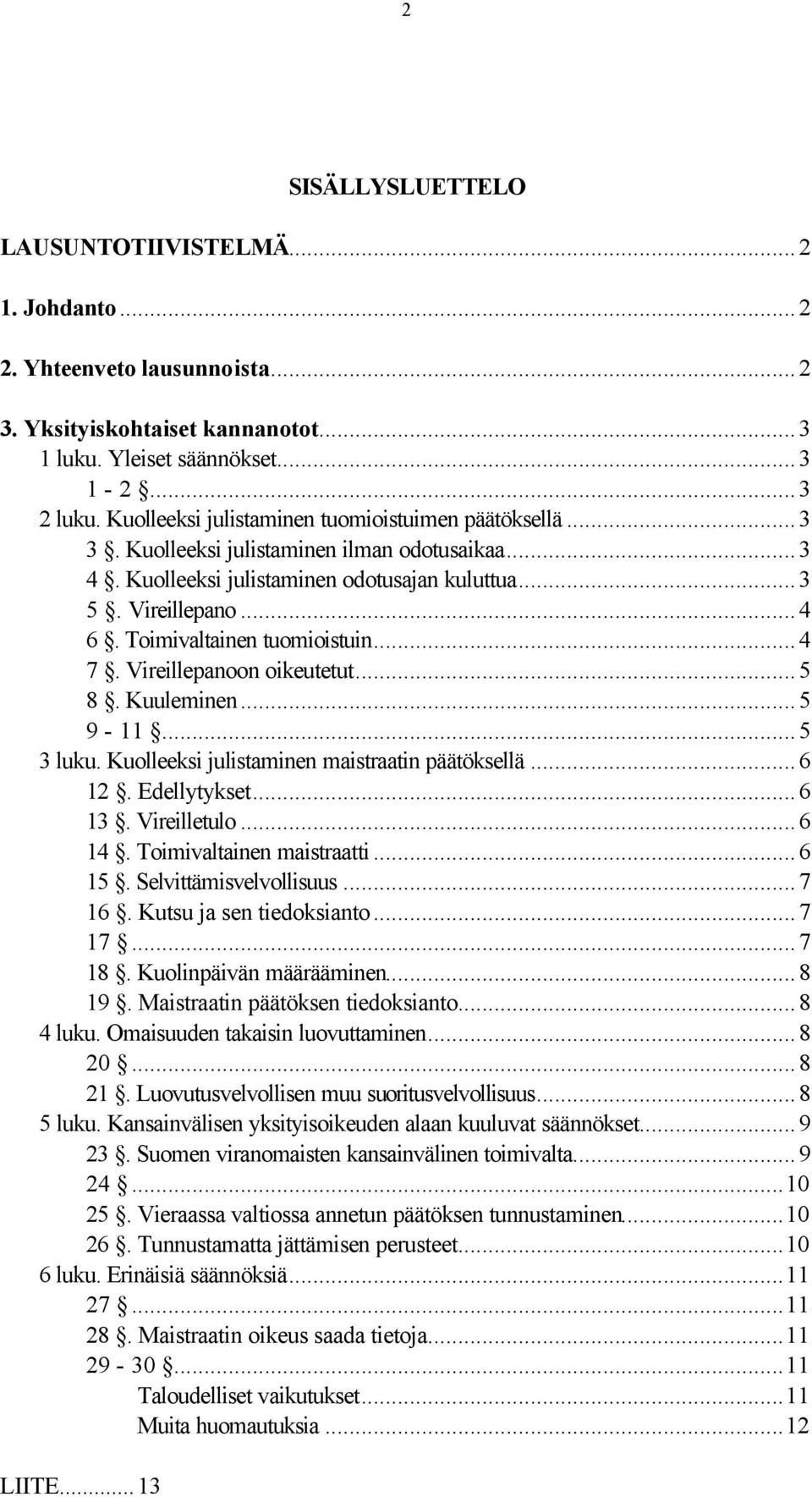 Toimivaltainen tuomioistuin...4 7. Vireillepanoon oikeutetut...5 8. Kuuleminen...5 9-11...5 3 luku. Kuolleeksi julistaminen maistraatin päätöksellä...6 12. Edellytykset...6 13. Vireilletulo...6 14.