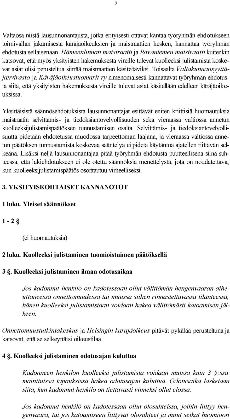 Hämeenlinnan maistraatti ja Rovaniemen maistraatti kuitenkin katsovat, että myös yksityisten hakemuksesta vireille tulevat kuolleeksi julistamista koskevat asiat olisi perusteltua siirtää