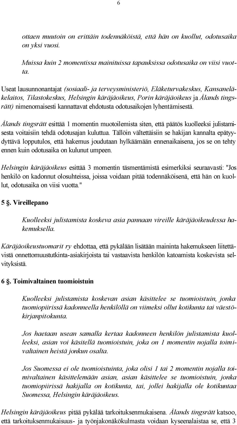 ehdotusta odotusaikojen lyhentämisestä. Ålands tingsrätt esittää 1 momentin muotoilemista siten, että päätös kuolleeksi julistamisesta voitaisiin tehdä odotusajan kuluttua.