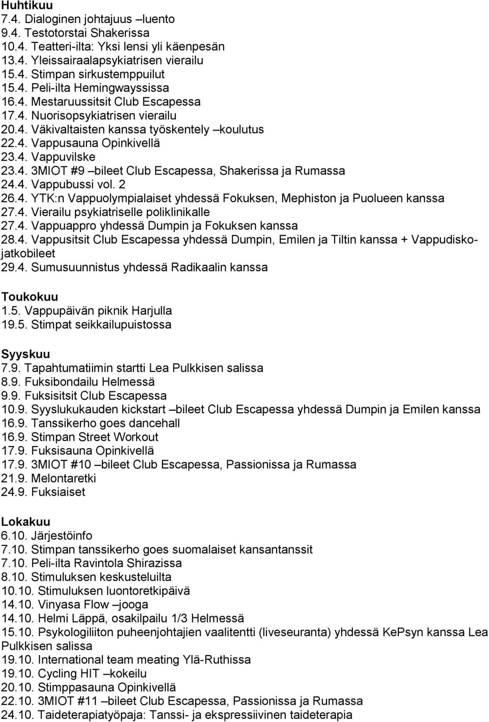 4. Vappubussi vol. 2 26.4. YTK:n Vappuolympialaiset yhdessä Fokuksen, Mephiston ja Puolueen kanssa 27.4. Vierailu psykiatriselle poliklinikalle 27.4. Vappuappro yhdessä Dumpin ja Fokuksen kanssa 28.4. Vappusitsit Club Escapessa yhdessä Dumpin, Emilen ja Tiltin kanssa + Vappudiskojatkobileet 29.