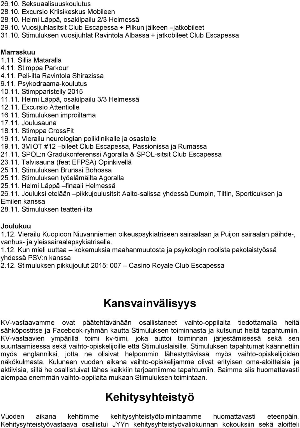 11. Stimuluksen improiltama 17.11. Joulusauna 18.11. Stimppa CrossFit 19.11. Vierailu neurologian poliklinikalle ja osastolle 19.11. 3MIOT #12 bileet Club Escapessa, Passionissa ja Rumassa 21.11. SPOL:n Gradukonferenssi Agoralla & SPOL-sitsit Club Escapessa 23.