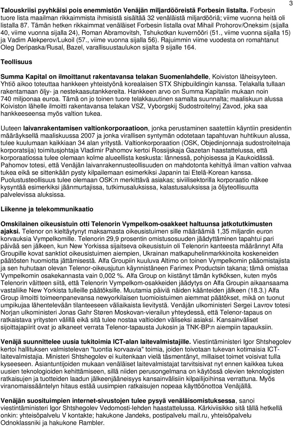 Tämän hetken rikkaimmat venäläiset Forbesin listalla ovat Mihail Prohorov/Oneksim (sijalla 40, viime vuonna sijalla 24), Roman Abramovitsh, Tshukotkan kuvernööri (51.