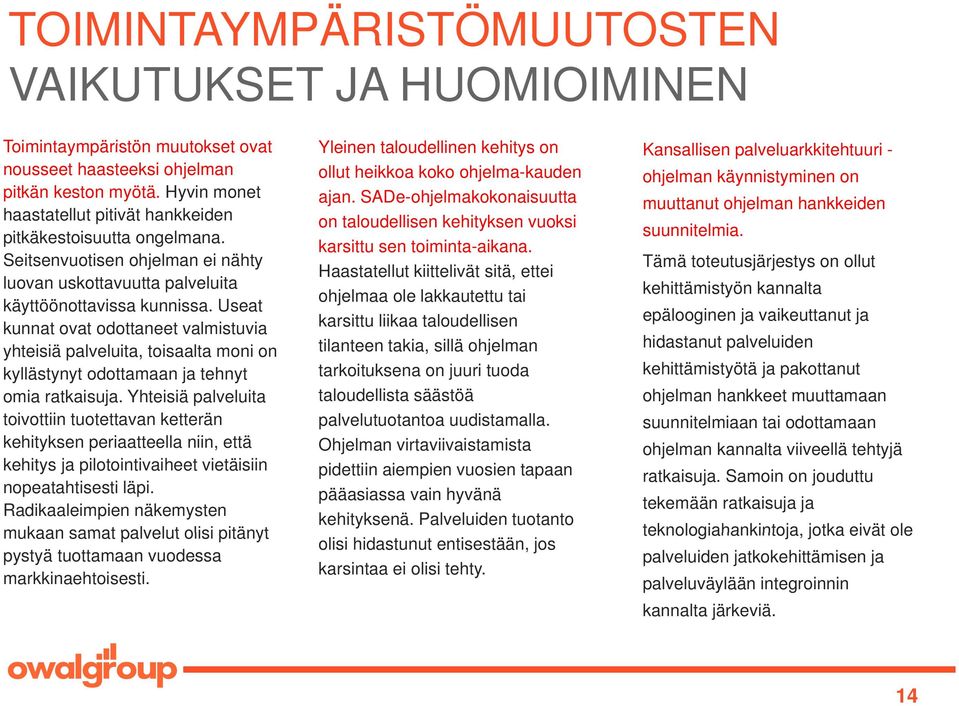 SADe-ohjelmakokonaisuutta muuttanut ohjelman hankkeiden haastatellut pitivät hankkeiden on taloudellisen kehityksen vuoksi pitkäkestoisuutta ongelmana. suunnitelmia. karsittu sen toiminta-aikana.