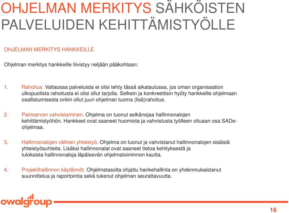 Selkein ja konkreettisin hyöty hankkeille ohjelmaan osallistumisesta onkin ollut juuri ohjelman tuoma (lisä)rahoitus. 2. Painoarvon vahvistaminen.