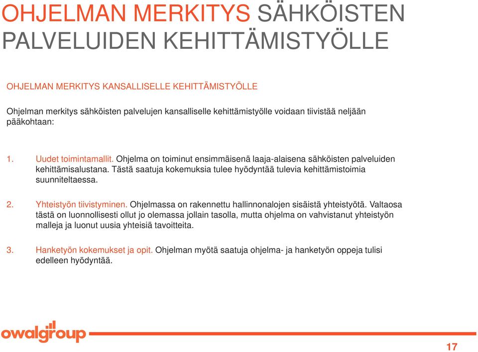 Tästä saatuja kokemuksia tulee hyödyntää tulevia kehittämistoimia suunniteltaessa. 2. Yhteistyön tiivistyminen. Ohjelmassa on rakennettu hallinnonalojen sisäistä yhteistyötä.