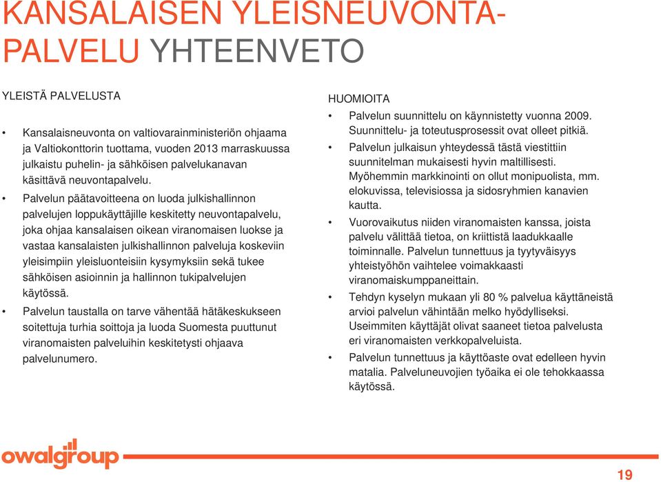 ja Valtiokonttorin tuottama, vuoden 2013 marraskuussa Palvelun julkaisun yhteydessä tästä viestittiin julkaistu puhelin- ja sähköisen palvelukanavan l suunnitelman mukaisesti hyvin maltillisesti.
