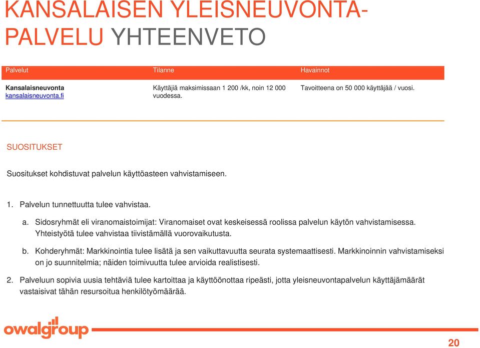 Sidosryhmät eli viranomaistoimijat: Viranomaiset ovat keskeisessä roolissa palvelun käytön vahvistamisessa. Yhteistyötä tulee vahvistaa tiivistämällä vuorovaikutusta. b.