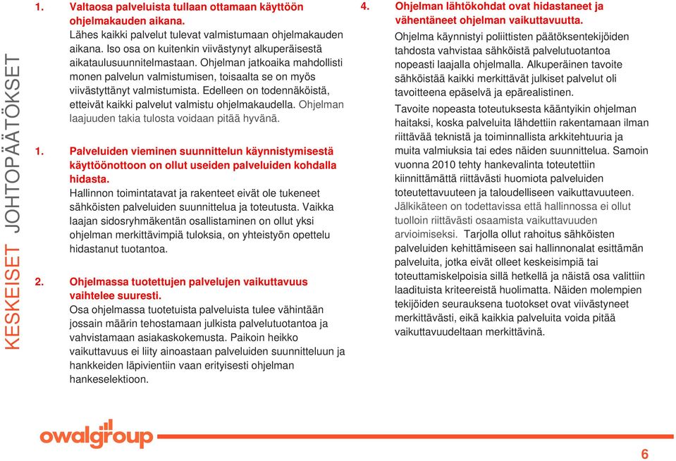 Edelleen on todennäköistä, etteivät kaikki palvelut valmistu ohjelmakaudella. Ohjelman laajuuden takia tulosta voidaan pitää hyvänä. 1.