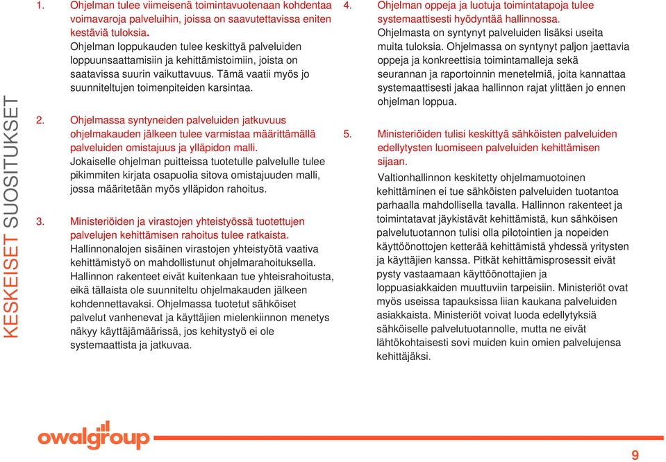 Ohjelman oppeja ja luotuja toimintatapoja tulee systemaattisesti hyödyntää hallinnossa. Ohjelmasta on syntynyt palveluiden lisäksi useita muita tuloksia.
