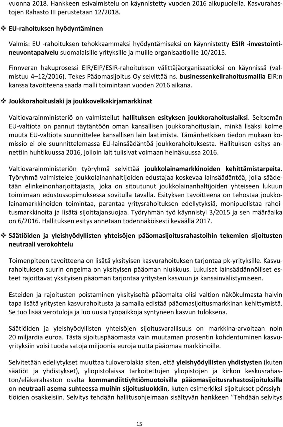 Finnveran hakuprosessi EIR/EIP/ESIR-rahoituksen välittäjäorganisaatioksi on käynnissä (valmistuu 4 12/2016). Tekes Pääomasijoitus Oy selvittää ns.