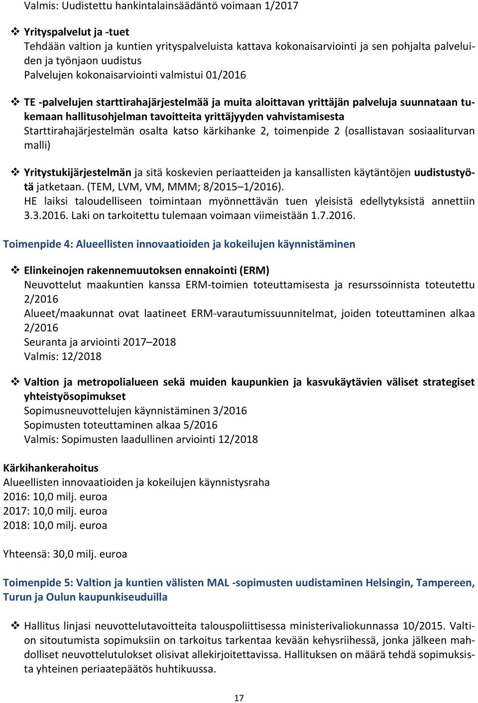 vahvistamisesta Starttirahajärjestelmän osalta katso kärkihanke 2, toimenpide 2 (osallistavan sosiaaliturvan malli) Yritystukijärjestelmän ja sitä koskevien periaatteiden ja kansallisten käytäntöjen