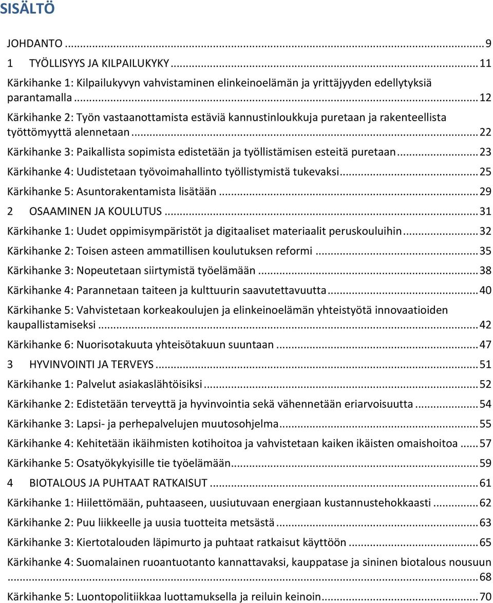 .. 22 Kärkihanke 3: Paikallista sopimista edistetään ja työllistämisen esteitä puretaan... 23 Kärkihanke 4: Uudistetaan työvoimahallinto työllistymistä tukevaksi.