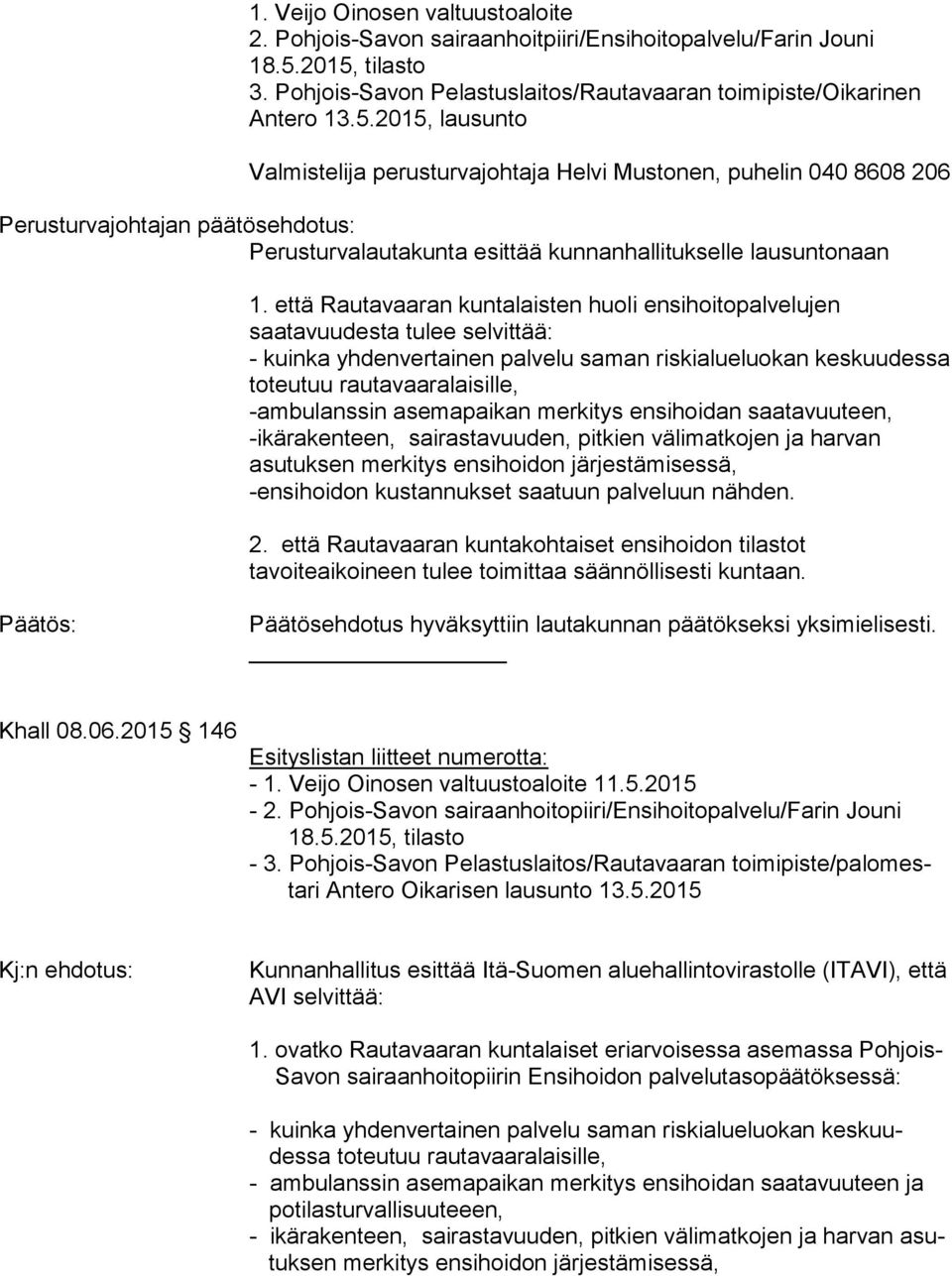 että Rautavaaran kuntalaisten huoli ensihoitopalvelujen saatavuudesta tulee selvittää: - kuinka yhdenvertainen palvelu saman riskialueluokan keskuudessa toteutuu rautavaaralaisille, -ambulanssin