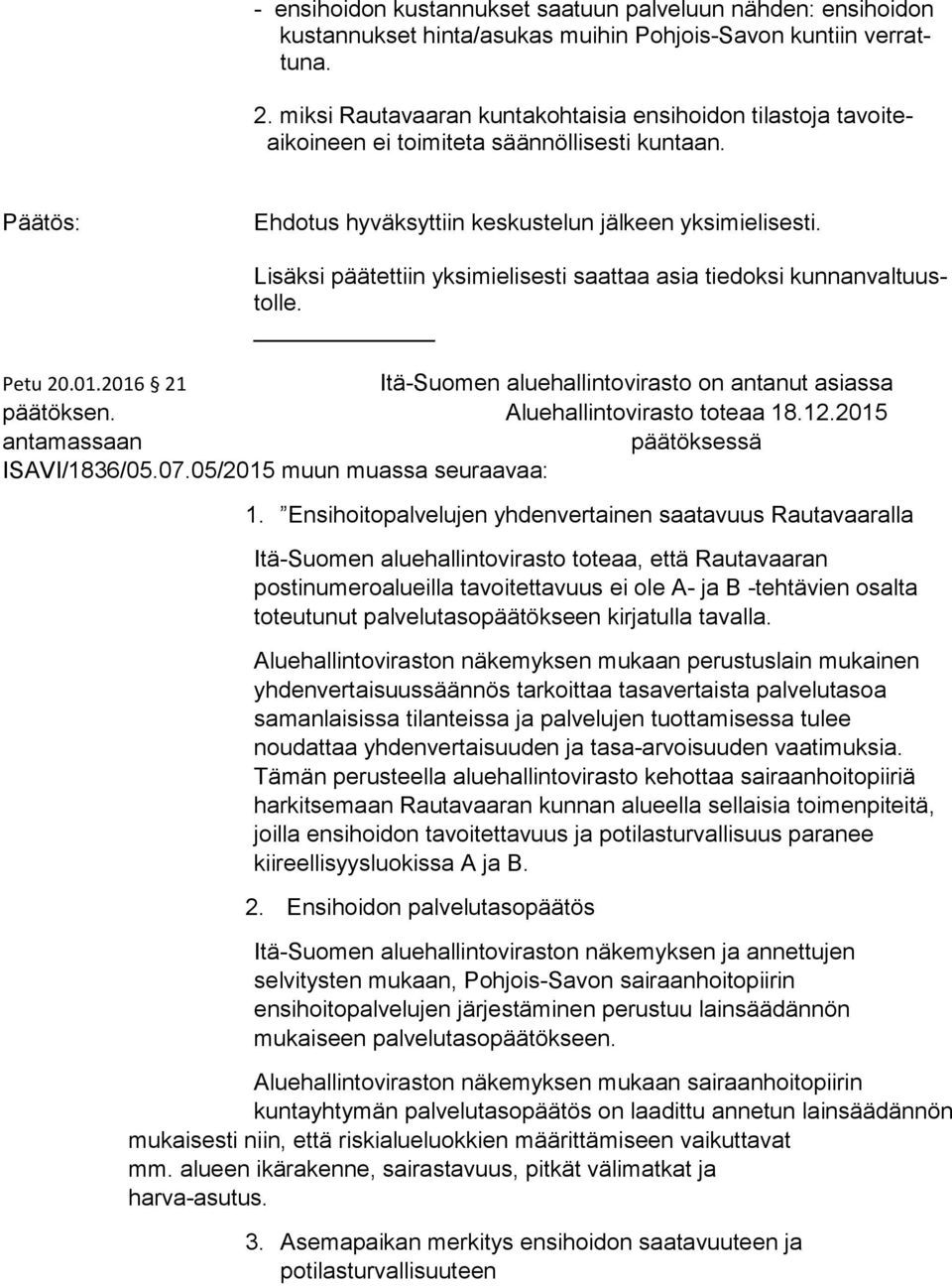 Lisäksi päätettiin yksimielisesti saattaa asia tiedoksi kunnanvaltuustolle. Petu 20.01.2016 21 Itä-Suomen aluehallintovirasto on antanut asiassa päätöksen. Aluehallintovirasto toteaa 18.12.