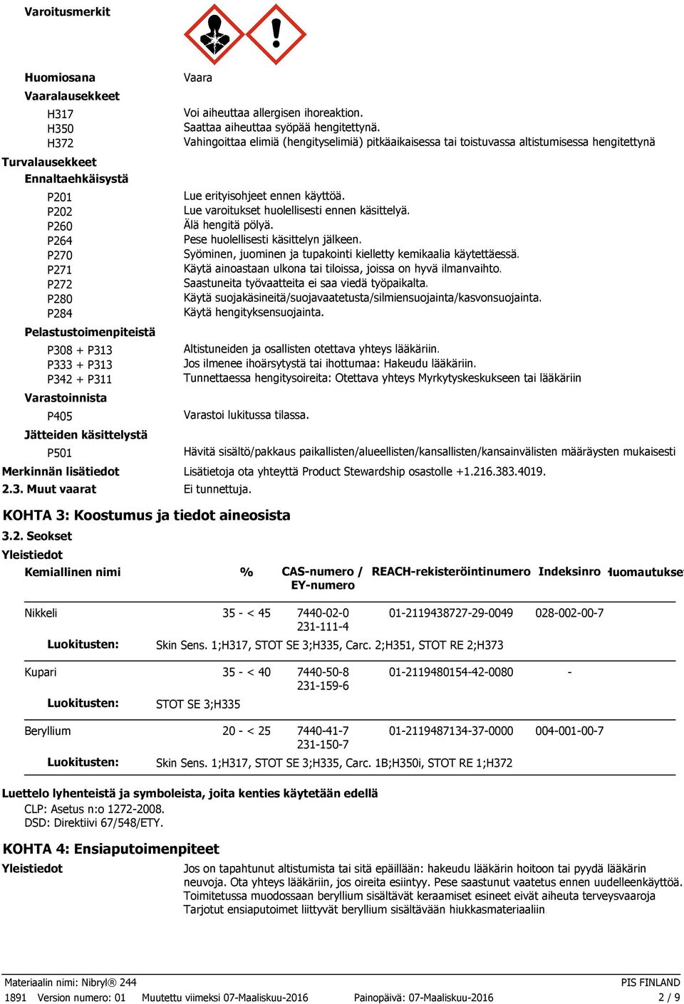 P202 Lue varoitukset huolellisesti ennen käsittelyä. P260 Älä hengitä pölyä. P264 Pese huolellisesti käsittelyn jälkeen. P270 Syöminen, juominen ja tupakointi kielletty kemikaalia käytettäessä.