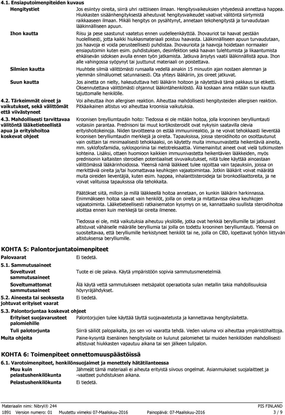 Mikäli hengitys on pysähtynyt, annetaan tekohengitystä ja turvaudutaan lääkinnälliseen apuun. Ihon kautta Silmien kautta Suun kautta 4.2.