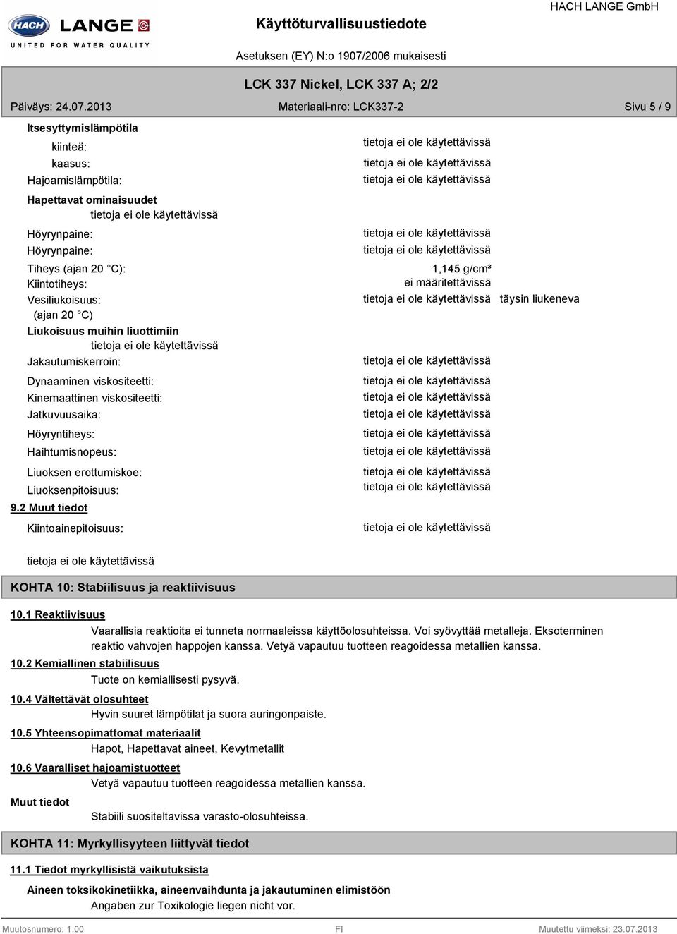 (ajan 20 C) Liukoisuus muihin liuottimiin Jakautumiskerroin: Dynaaminen viskositeetti: Kinemaattinen viskositeetti: Jatkuvuusaika: Höyryntiheys: Haihtumisnopeus: Liuoksen erottumiskoe: