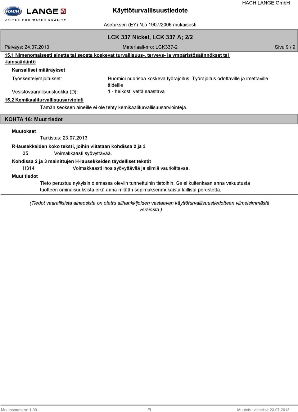 2 Kemikaaliturvallisuusarviointi KOHTA 16: Muutokset Huomioi nuorisoa koskeva työrajoitus; Työrajoitus odottaville ja imettäville äideille 1 heikosti vettä saastava Tämän seoksen aineille ei ole