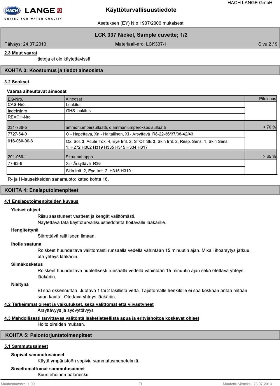 3, Acute Tox. 4, Eye Irrit. 2, STOT SE 3, Skin Irrit. 2, Resp. Sens. 1, Skin Sens. 1; H272 H302 H31 H335 H315 H334 H317 < 70 % 201061 Sitruunahappo 772 Xi Ärsyttävä R36 Skin Irrit. 2, Eye Irrit.