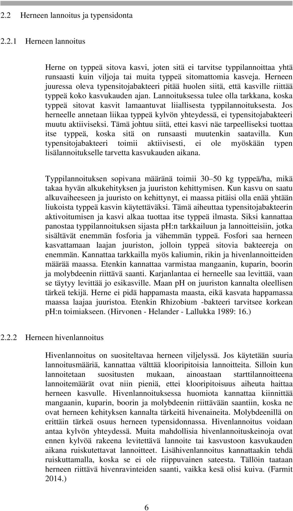 Lannoituksessa tulee olla tarkkana, koska typpeä sitovat kasvit lamaantuvat liiallisesta typpilannoituksesta.