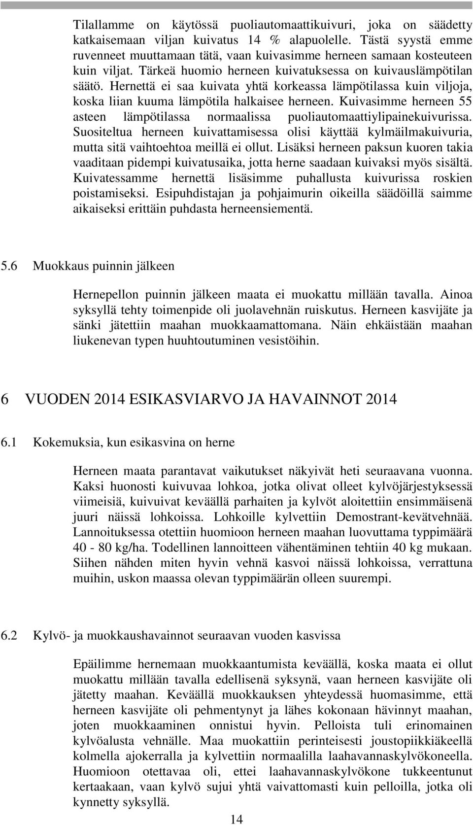 Hernettä ei saa kuivata yhtä korkeassa lämpötilassa kuin viljoja, koska liian kuuma lämpötila halkaisee herneen.