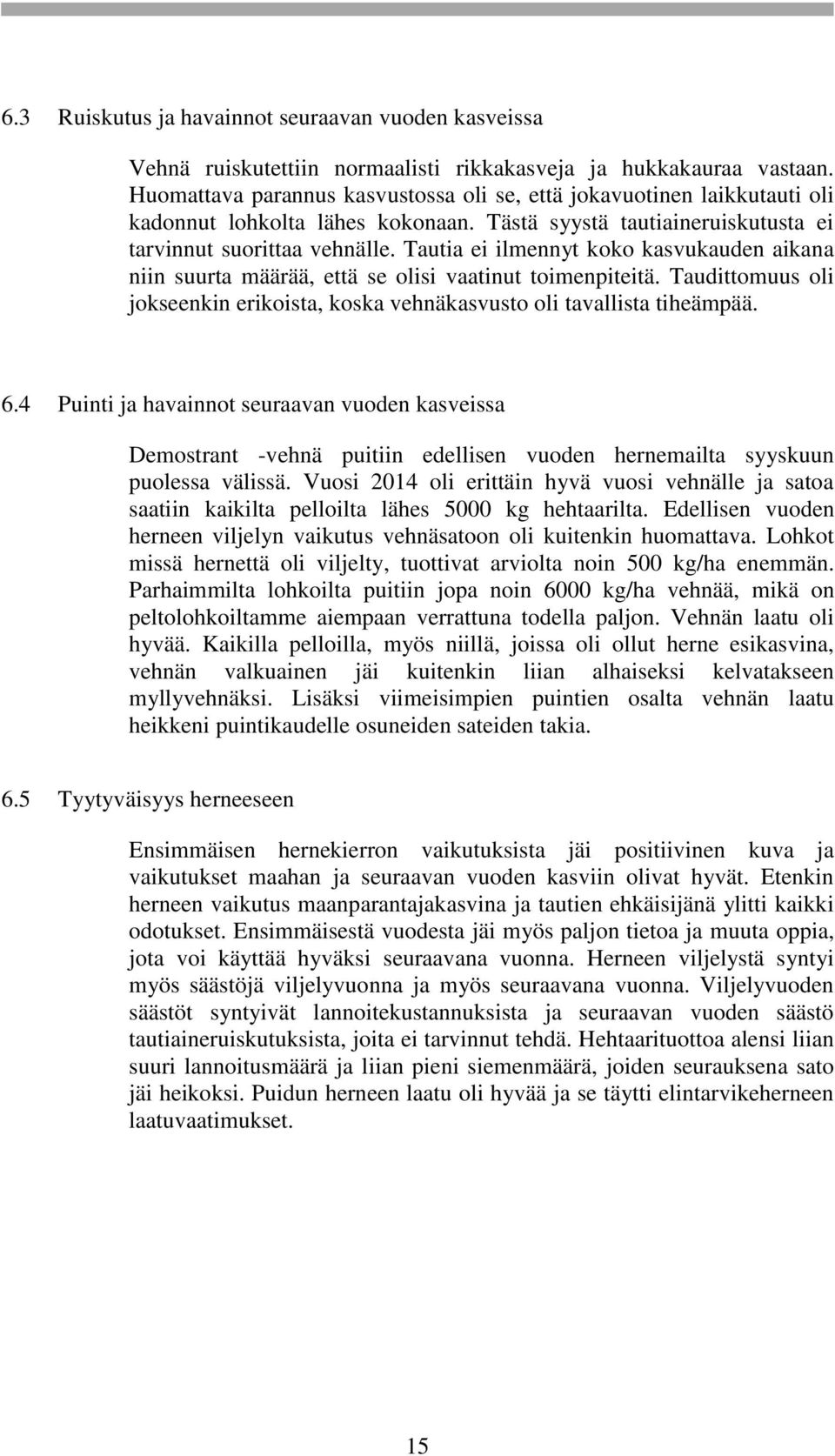 Tautia ei ilmennyt koko kasvukauden aikana niin suurta määrää, että se olisi vaatinut toimenpiteitä. Taudittomuus oli jokseenkin erikoista, koska vehnäkasvusto oli tavallista tiheämpää. 6.
