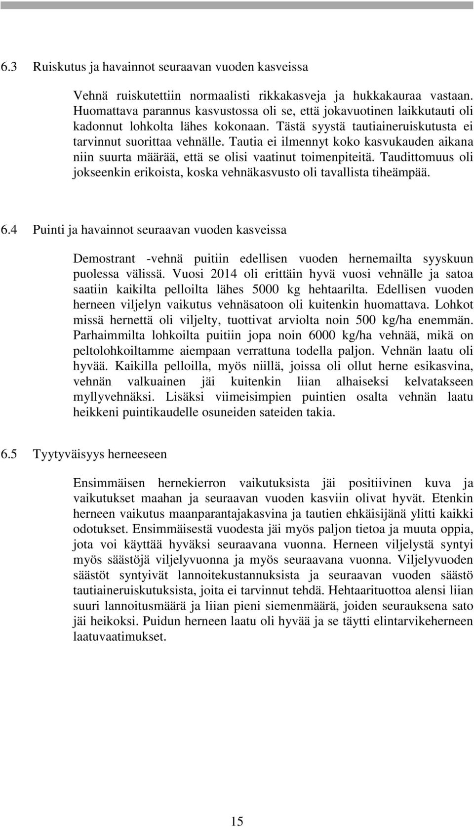 Tautia ei ilmennyt koko kasvukauden aikana niin suurta määrää, että se olisi vaatinut toimenpiteitä. Taudittomuus oli jokseenkin erikoista, koska vehnäkasvusto oli tavallista tiheämpää. 6.