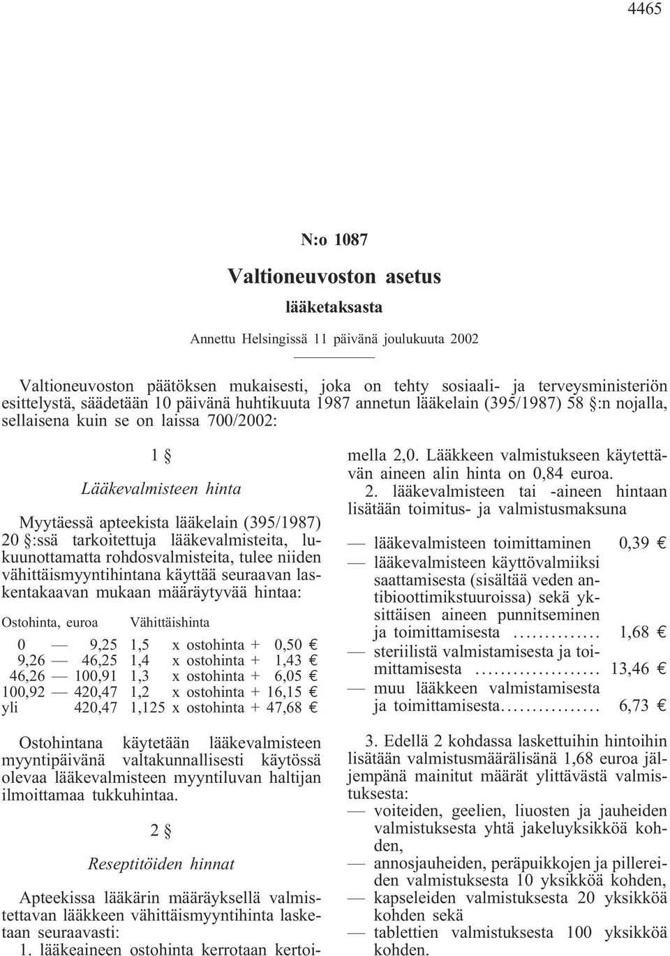 lukuunottamatta rohdosvalmisteita, tulee niiden vähittäismyyntihintana käyttää seuraavan laskentakaavan mukaan määräytyvää hintaa: Ostohinta, euroa Vähittäishinta 0 9,25 1,5 x ostohinta + 0,50 e 9,26