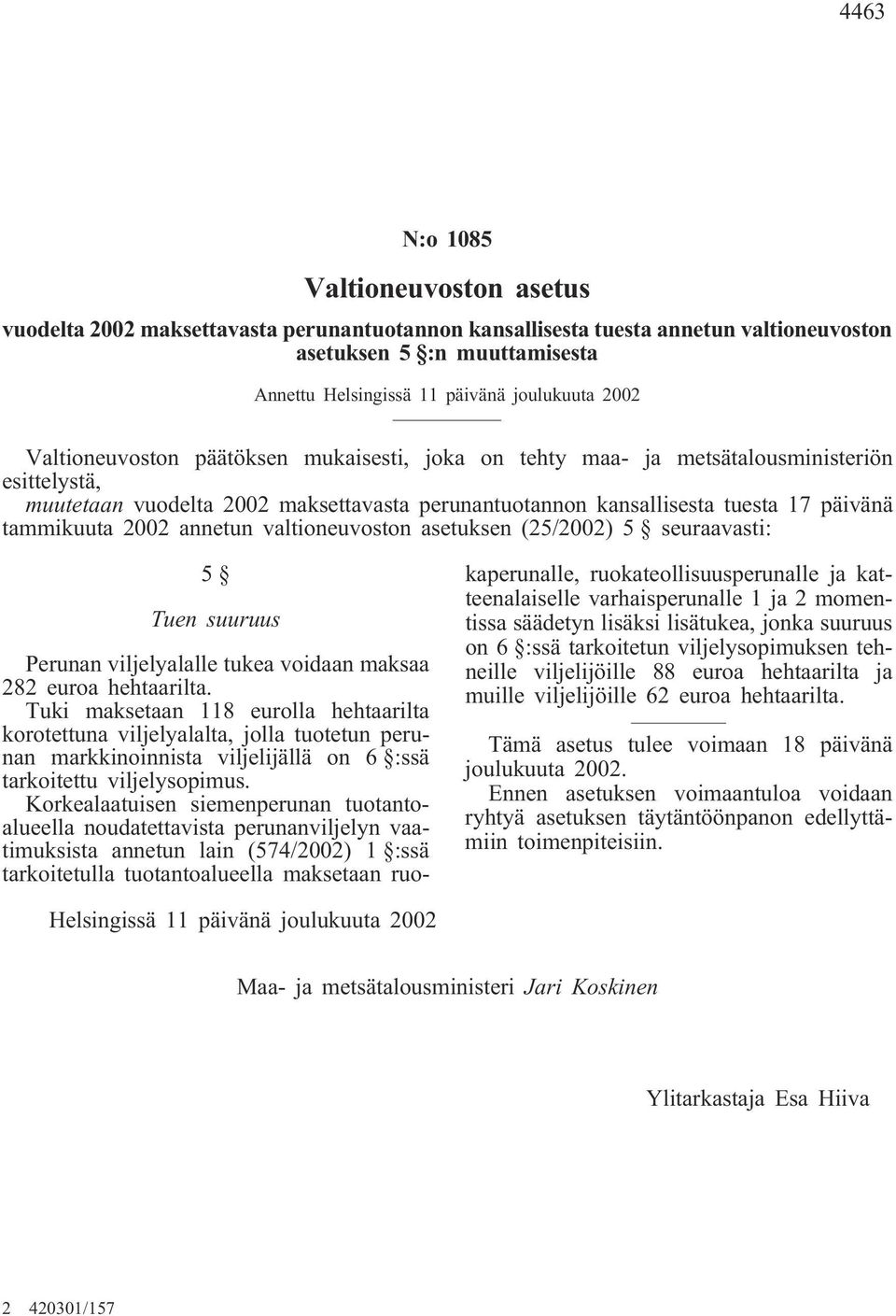 asetuksen (25/2002) 5 seuraavasti: 5 Tuen suuruus Perunan viljelyalalle tukea voidaan maksaa 282 euroa hehtaarilta.