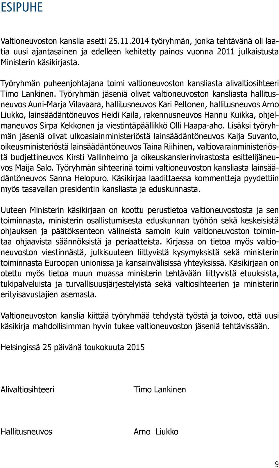 Työryhmän jäseniä olivat valtioneuvoston kansliasta hallitusneuvos Auni-Marja Vilavaara, hallitusneuvos Kari Peltonen, hallitusneuvos Arno Liukko, lainsäädäntöneuvos Heidi Kaila, rakennusneuvos Hannu