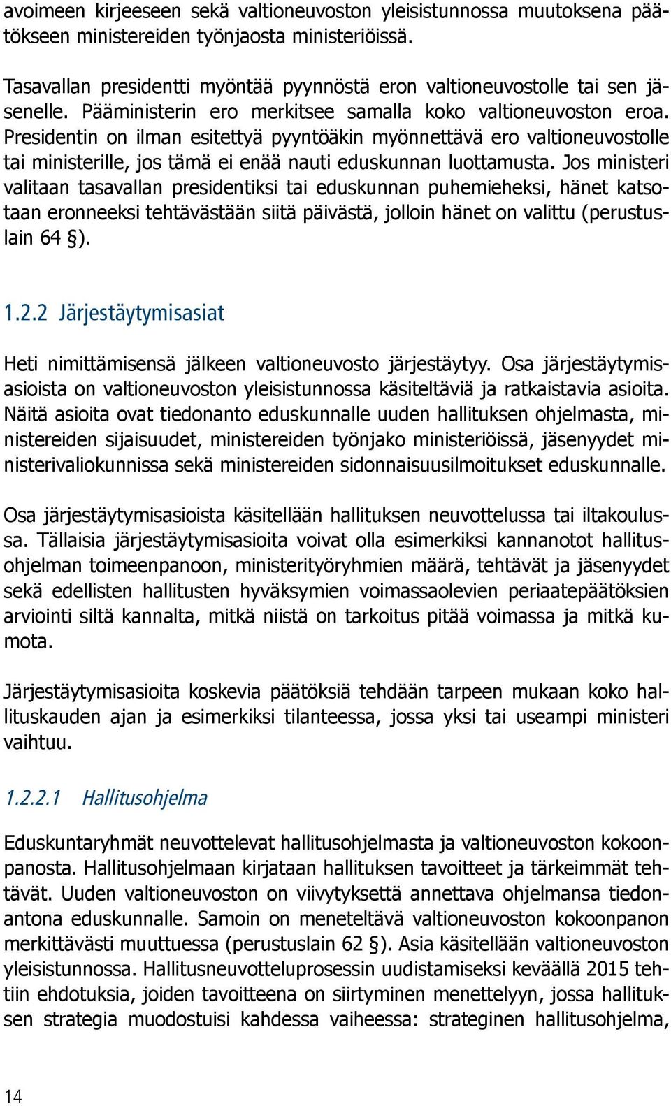 Presidentin on ilman esitettyä pyyntöäkin myönnettävä ero valtioneuvostolle tai ministerille, jos tämä ei enää nauti eduskunnan luottamusta.