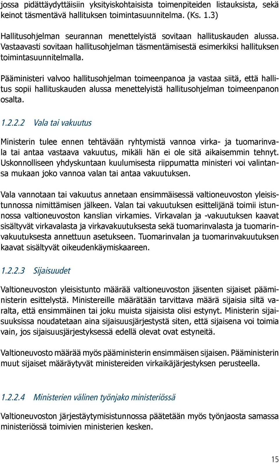 Pääministeri valvoo hallitusohjelman toimeenpanoa ja vastaa siitä, että hallitus sopii hallituskauden alussa menettelyistä hallitusohjelman toimeenpanon osalta. 1.2.